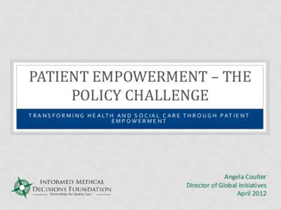 PATIENT EMPOWERMENT – THE POLICY CHALLENGE T R A N S F O R M I N G H E A LT H A N D S O C I A L C A R E T H R O U G H P A T I E N T EMPOWERMENT  Angela Coulter
