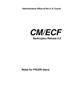 Administrative Office of the U. S. Courts  CM/ECF Bankruptcy Release 3.2  Notes for PACER Users