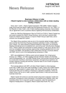 FOR IMMEDIATE RELEASE  Business Alliance in India - Hitachi Capital to enter business collaboration with an India’s leading leasing company Tokyo, To