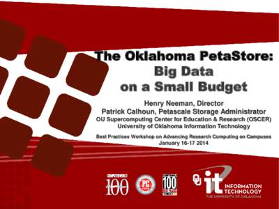 The Oklahoma PetaStore: Big Data on a Small Budget Henry Neeman, Director Patrick Calhoun, Petascale Storage Administrator OU Supercomputing Center for Education & Research (OSCER)