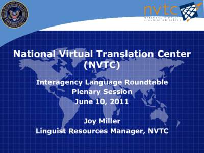 National Virtual Translation Center (NVTC) Interagency Language Roundtable Plenary Session June 10, 2011 Joy Miller
