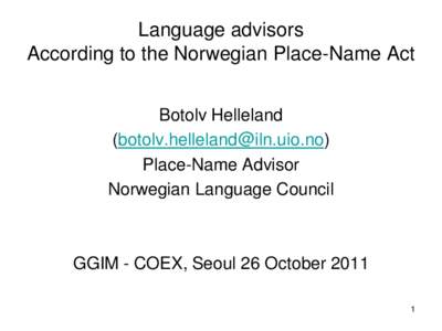 Language advisors According to the Norwegian Place-Name Act Botolv Helleland ([removed]) Place-Name Advisor Norwegian Language Council