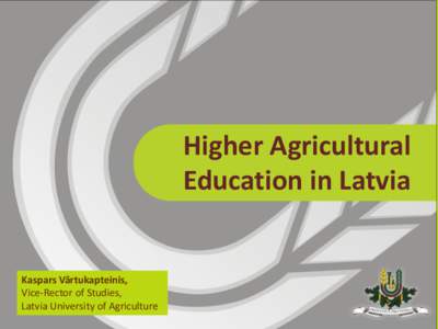 Higher Agricultural Education in Latvia Kaspars Vārtukapteinis, Vice-Rector of Studies, Latvia University of Agriculture