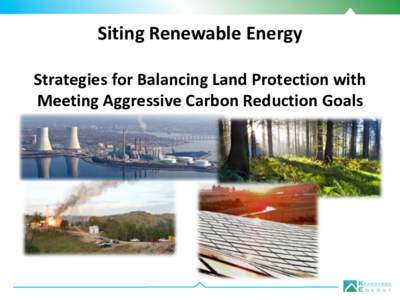 Siting	Renewable	Energy Strategies	for	Balancing	Land	Protection	with	 Meeting	Aggressive	Carbon	Reduction	Goals