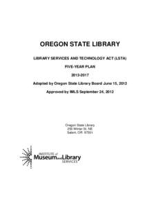 OREGON STATE LIBRARY LIBRARY SERVICES AND TECHNOLOGY ACT (LSTA) FIVE-YEAR PLAN[removed]Adopted by Oregon State Library Board June 15, 2012 Approved by IMLS September 24, 2012