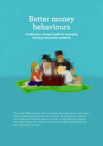 Better money behaviours A behaviour change toolkit for engaging Housing Association residents  This toolkit offers practical advice to Housing Associations who want to get