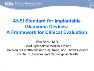ANSI Standard for Implantable Glaucoma Devices: A Framework for Clinical Evaluation Eva Rorer, M.D. Chief Ophthalmic Medical Officer Division of Ophthalmic and Ear, Nose, and Throat Devices