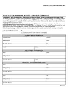 Municipal Clerk Contact Information Here  REGISTRATION: MUNICIPAL BALLOT QUESTION COMMITTEE For persons and organizations other than PACs involved in municipal ballot question elections Any person not defined as a politi