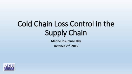 Cold Chain Loss Control in the Supply Chain Marine Insurance Day October 2nd, 2015  Presenters