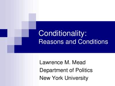 Conditionality: Reasons and Conditions Lawrence M. Mead Department of Politics New York University