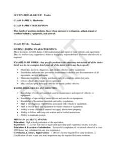 OCCUPATIONAL GROUP: Trades CLASS FAMILY: Mechanics CLASS FAMILY DESCRIPTION: This family of positions includes those whose purpose is to diagnose, adjust, repair or overhaul vehicles, equipment, and aircraft.