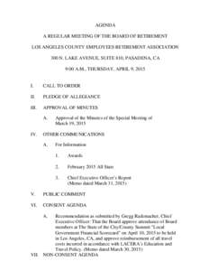 AGENDA A REGULAR MEETING OF THE BOARD OF RETIREMENT LOS ANGELES COUNTY EMPLOYEES RETIREMENT ASSOCIATION 300 N. LAKE AVENUE, SUITE 810, PASADENA, CA 9:00 A.M., THURSDAY, APRIL 9, 2015