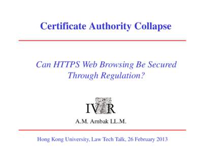 Certificate Authority Collapse  Can HTTPS Web Browsing Be Secured Through Regulation?  A.M. Arnbak LL.M.