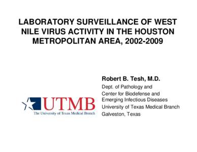 LABORATORY SURVEILLANCE OF WEST NILE VIRUS ACTIVITY IN THE HOUSTON METROPOLITAN AREA, [removed]Robert B. Tesh, M.D. Dept. of Pathology and