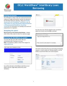 OCLC WorldShare® Interlibrary Loan: Borrowing Creating an account You will need to create a new user name and password, using your 9-digit authorization number and password for WorldCat® Resource Sharing. Please see Ge