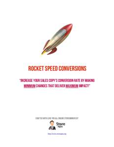 Rocket Speed Conversions “Increase Your Sales Copy’s Conversion Rate By Making Minimum Changes That Deliver Maximum Impact!” Crafted with love for all online storeowners by