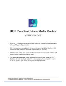 2007 Canadian Chinese Media Monitor METHODOLOGY •	 A total of 1,200 telephone interviews were conducted among Chinese Canadians 	 	 who are 18 years of age or older. •	 600 interviews were completed in Vancouver betw