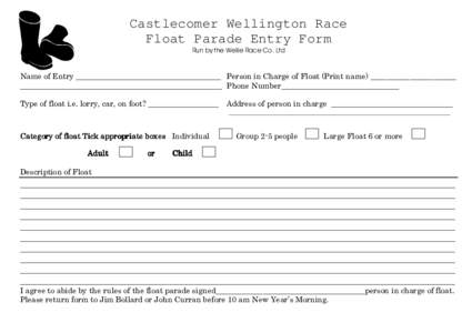 Castlecomer Wellington Race Float Parade Entry Form Run by the Wellie Race Co. Ltd Name of Entry _____________________________________ Person in Charge of Float (Print name) ______________________ _______________________