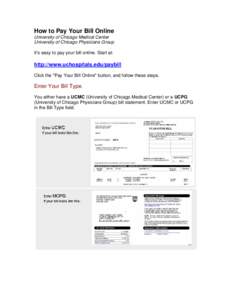 How to Pay Your Bill Online University of Chicago Medical Center University of Chicago Physicians Group It’s easy to pay your bill online. Start at:  http://www.uchospitals.edu/paybill