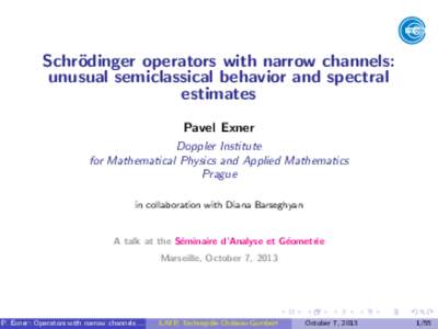 Schr¨ odinger operators with narrow channels: unusual semiclassical behavior and spectral estimates Pavel Exner Doppler Institute
