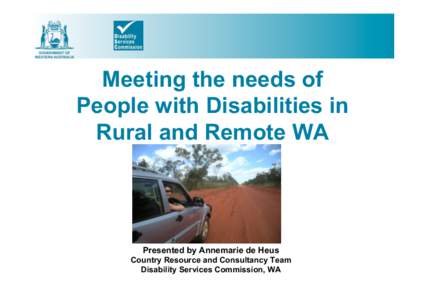 Meeting the needs of People with Disabilities in Rural and Remote WA Presented by Annemarie de Heus Country Resource and Consultancy Team