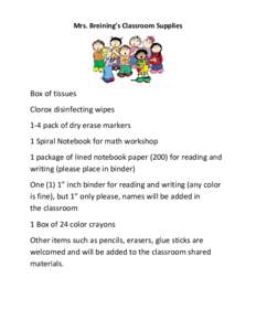 Mrs. Breining’s Classroom Supplies  Box of tissues Clorox disinfecting wipes 1-4 pack of dry erase markers 1 Spiral Notebook for math workshop