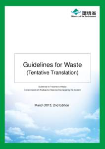 Guidelines for Waste (Tentative Translation) Guidelines for Treatment of Waste Contaminated with Radioactive Materials Discharged by the Accident  March 2013, 2nd Edition