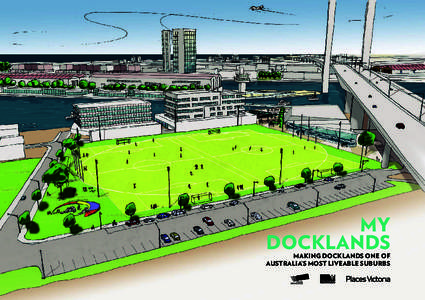MY DOCKLANDS MAKING DOCKLANDS ONE OF AUSTRALIA’S MOST LIVEABLE SUBURBS  1