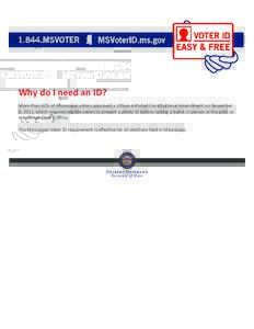 Why do I need an ID? More than 62% of Mississippi voters approved a citizen-initiated Constitutional Amendment on November 8, 2011, which requires eligible voters to present a photo ID before casting a ballot in person a