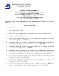 “PUBLIC NOTICE OF MEETING” TAKE NOTICE THAT A REGULAR MEETING OF THE BOARD OF COMMISSIONERS OF THE HOUSING AUTHORITY OF THE CITY OF FORT WORTH WILL BE HELD AT THE FWHA ADMINISTRATIVE OFFICE BOARD ROOM