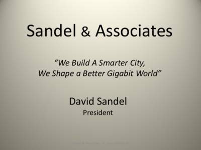 Sandel & Associates “We Build A Smarter City, We Shape a Better Gigabit World” David Sandel President