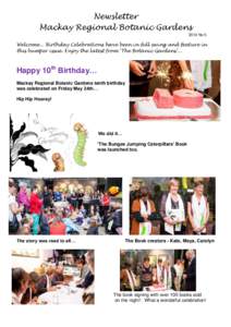 Newsletter Mackay Regional Botanic Gardens 2013 No 5 Welcome... Birthday Celebrations have been in full swing and feature in this bumper issue. Enjoy the latest from ‘The Botanic Gardens’...