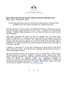 P. O. Box 83720, Boise, ID[removed][removed][removed]FAX: [removed]Boise and Caldwell Social Security Offices Announce Reduced Hours Boise, Idaho – November 8, 2012 The following information from the S