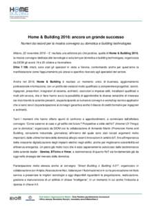 Home & Building 2016: ancora un grande successo Numeri da record per la mostra convegno su domotica e building technologies Milano, 22 novembre 2016 – E’ risultata una edizione più che positiva, quella di Home & Bui