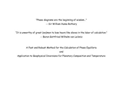 “Phase diagrams are the beginning of wisdom…” -- Sir William Hume-Rothery “It is unworthy of great (wo)men to lose hours like slaves in the labor of calculation.” -- Baron Gottfried Wilhelm von Leibniz