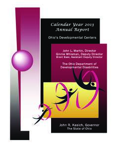 Calendar Year 2013 Annual Report Ohio’s Developmental Centers John L. Martin, Director Ginnie Whisman, Deputy Director