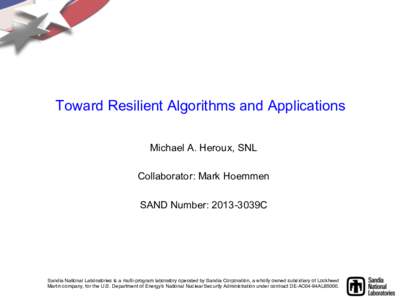 Toward Resilient Algorithms and Applications Michael A. Heroux, SNL Collaborator: Mark Hoemmen SAND Number: 2013-3039C  Sandia National Laboratories is a multi-program laboratory operated by Sandia Corporation, a wholly 