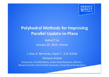 Polyhedral	
  Methods	
  for	
  Improving	
   Parallel	
  Update-­‐in-­‐Place	
  	
   IMPACT’14	
   January	
  20,	
  2014,	
  Vienna	
   	
   J.	
  Guo,	
  R.	
  Bernecky,	
  Jeyan	
  T.,	
  S