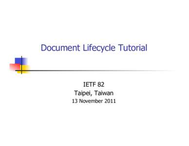 Document Lifecycle Tutorial  IETF 82 Taipei, Taiwan 13 November 2011