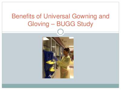 Benefits of Universal Gowning and Gloving – BUGG Study BUGG Study Time Line  October[removed]Inquiry