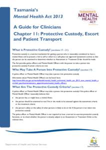 Tasmania’s Mental Health Act 2013 A Guide for Clinicians Chapter 11: Protective Custody, Escort and Patient Transport What is Protective Custody? (sections 17 – 21)