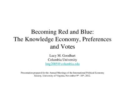 Becoming Red and Blue: The Knowledge Economy, Preferences and Votes Lucy M. Goodhart Columbia University 