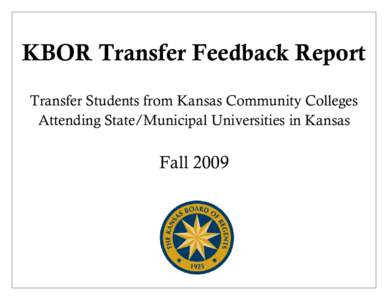 KBOR Transfer Feedback Report Transfer Students from Kansas Community Colleges Attending State/Municipal Universities in Kansas Fall 2009