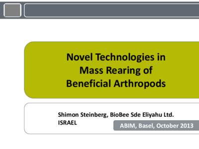 Novel Technologies in Mass Rearing of Beneficial Arthropods Shimon Steinberg, BioBee Sde Eliyahu Ltd. ISRAEL ABIM, Basel, October 2013