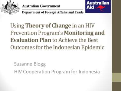 Using Theory of Change in an HIV Prevention Program’s Monitoring and Evaluation Plan to Achieve the Best Outcomes for the Indonesian Epidemic Suzanne Blogg HIV Cooperation Program for Indonesia