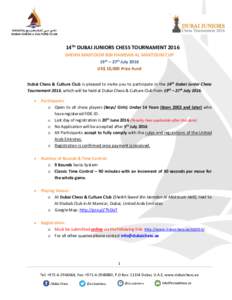 14TH DUBAI JUNIORS CHESS TOURNAMENT 2016 SHEIKH MAKTOUM BIN HAMDAN AL MAKTOUM CUP 19th – 27th July 2016 US$ 10,000 Prize Fund Dubai Chess & Culture Club is pleased to invite you to participate in the 14th Dubai Junior 