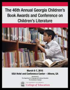 The 46th Annual Georgia Children’s Book Awards and Conference on Children’s Literature March 6-7, 2015 UGA Hotel and Conference Center – Athens, GA