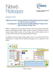 October 22, 2014 NEDO Launches an Energy Efficient Building Demonstration Project for the First Time in the U.S. - Leveraging the “Zero Energy Nano (ZEN) Building” Project at the State University of New York NEDO, in