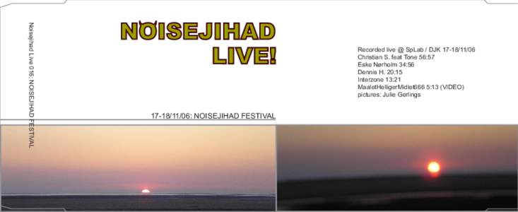 Noisejihad Live 016: NOISEJIHAD FESTIVAL  Recorded live @ SpLab / DJK[removed]Christian S. feat Tone 56:57 Eske Nørholm 34:56 Dennis H. 20:15