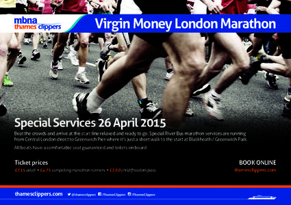 Virgin Money London Marathon  Special Services 26 April 2015 Beat the crowds and arrive at the start line relaxed and ready to go. Special River Bus marathon services are running from Central London direct to Greenwich P